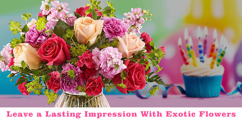 Leave a Lasting Impression With Exotic Flowers